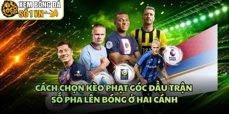 Cách Chọn Kèo Phạt Góc Đầu Trận – Số Pha Lên Bóng Ở Hai Cánh