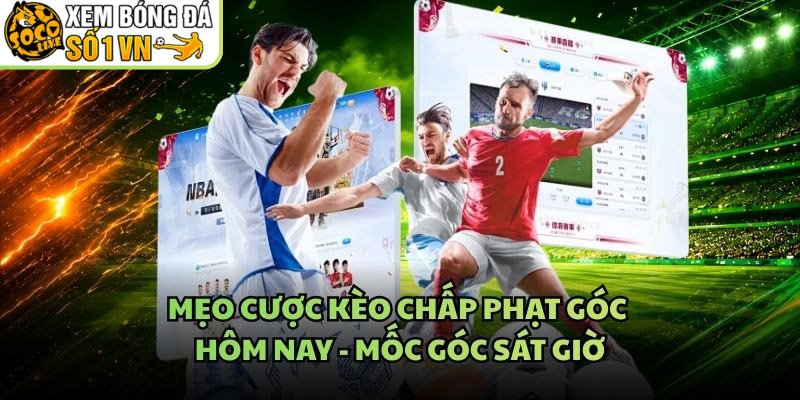 Mẹo Cược Kèo Chấp Phạt Góc Hôm Nay – Mốc Góc Sát Giờ